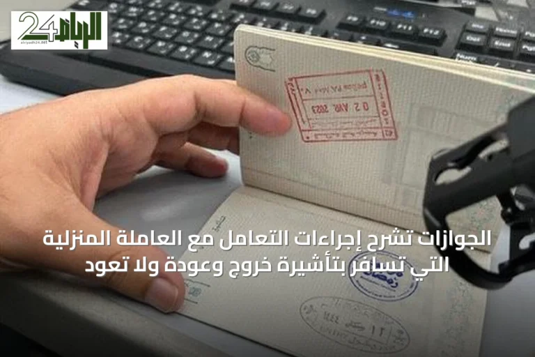 الجوازات تشرح إجراءات التعامل مع العاملة المنزلية التي تسافر بتأشيرة خروج وعودة ولا تعود
