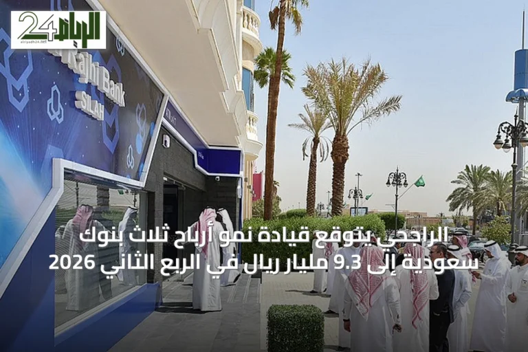 الراجحي يتوقع قيادة نمو أرباح ثلاث بنوك سعودية إلى 9.3 مليار ريال في الربع الثاني 2026