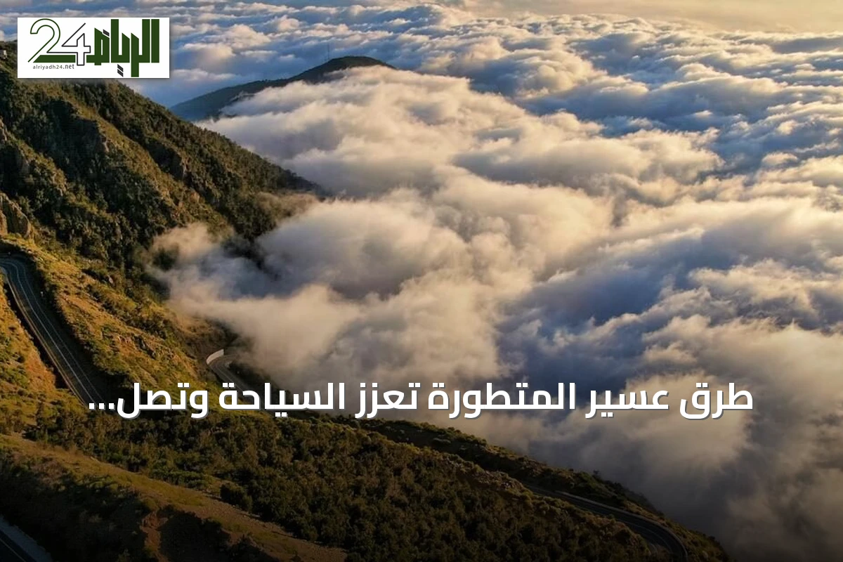 طرق عسير المتطورة تعزز السياحة وتصل المعالم الطبيعية والتراثية