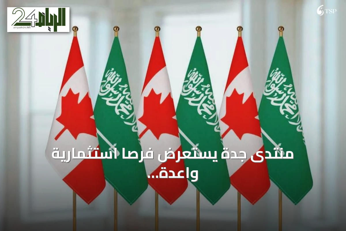 منتدى جدة يستعرض فرصاً استثمارية واعدة تجمع السعودية وكندا