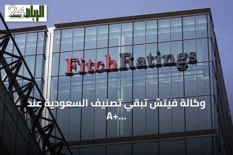 وكالة فيتش تُبقي تصنيف السعودية عند A+ وتعلن استقرار outlook