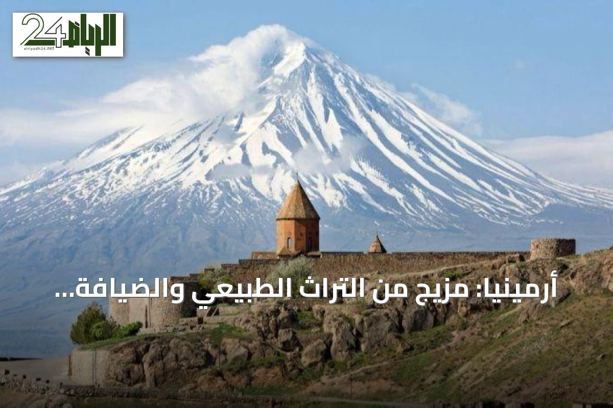 أرمينيا: مزيج من التراث الطبيعي والضيافة الدافئة