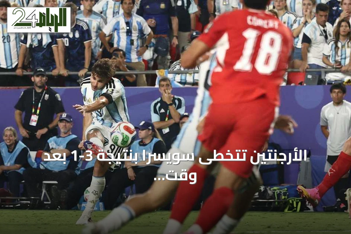 الأرجنتين تتخطى سويسرا بنتيجة 3-1 بعد وقت إضافي وتضرب موعداً نارياً مع إنجلترا في نصف نهائي كأس العالم 2026