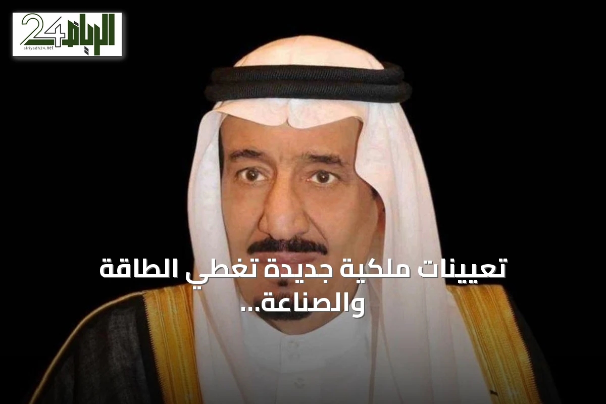 تعيينات ملكية جديدة تغطي الطاقة والصناعة والعدل والقوات المسلحة