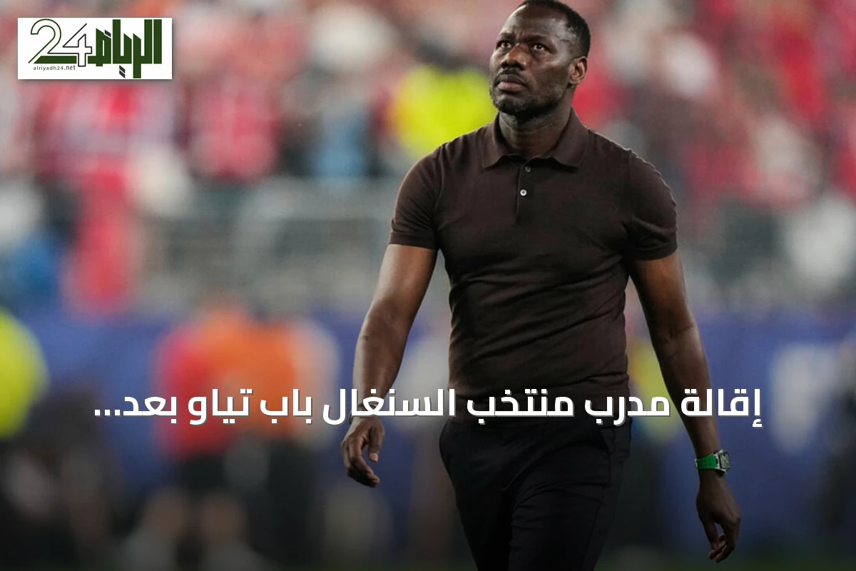 إقالة مدرب منتخب السنغال باب تياو بعد خروجه المبكر من مونديال 2026