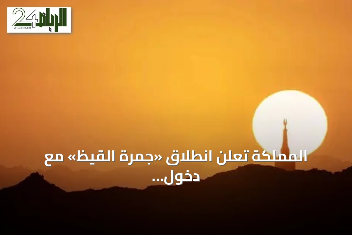 المملكة تعلن انطلاق «جمرة القيظ» مع دخول منزلة «الهنعة» في ذروة حرارة الصيف