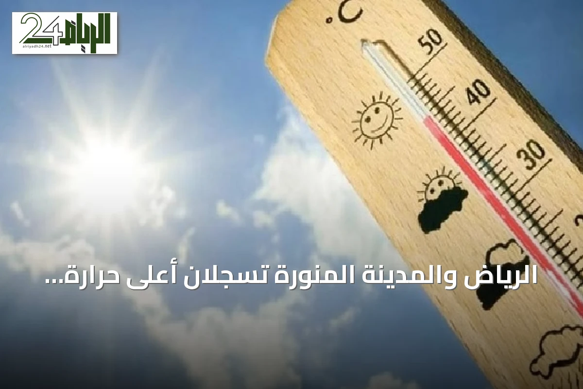 الرياض والمدينة المنورة تسجلان أعلى حرارة في المملكة بينما أبها تشهد أدنى درجات