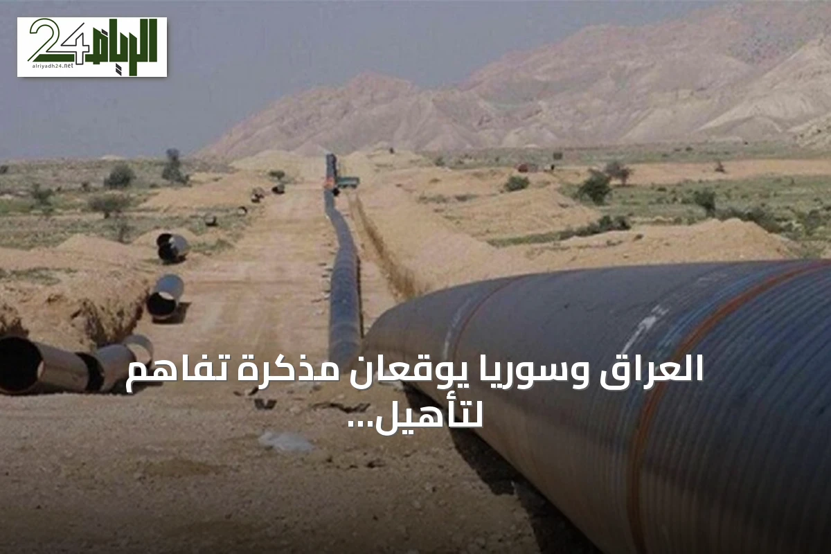 العراق وسوريا يوقعان مذكرة تفاهم لتأهيل أنبوب نفط يربط البصرة بالبحر المتوسط
