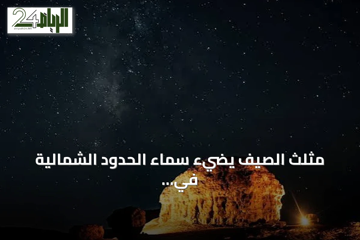 مثلث الصيف يضيء سماء الحدود الشمالية في ليلة صيفية ساحرة