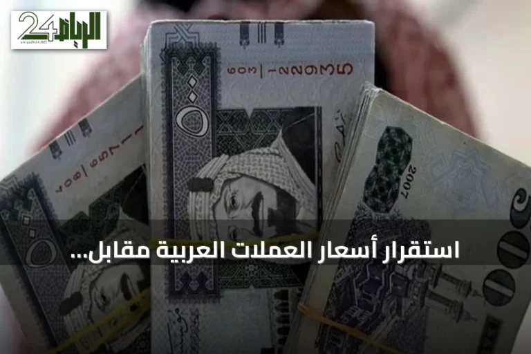 استقرار أسعار العملات العربية مقابل الريال السعودي في أول أيام أغسطس 2026