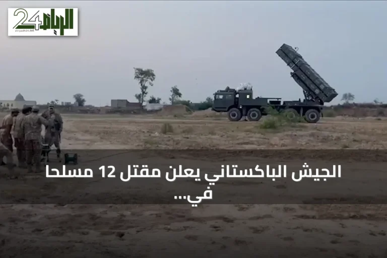 الجيش الباكستاني يعلن مقتل 12 مسلحاً في عمليتين بشمال وزيرستان وبلوشستان