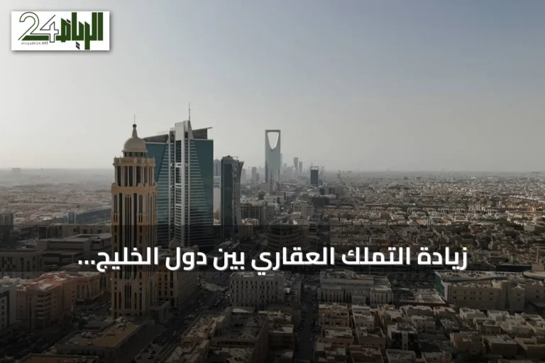 زيادة التملّك العقاري بين دول الخليج بنسبة 162% وتعزيز التكامل الاقتصادي