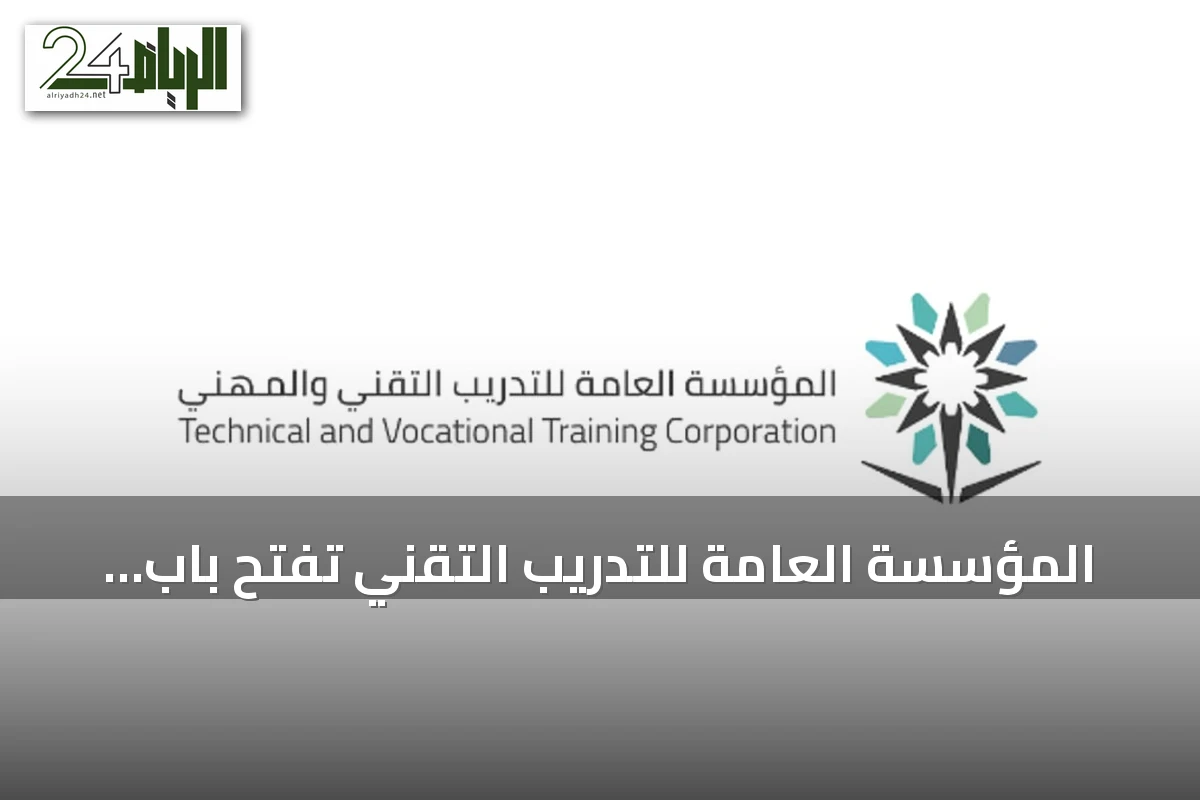 المؤسسة العامة للتدريب التقني تفتح باب القبول المباشر في دبلومات الفصل الأول 1448هـ