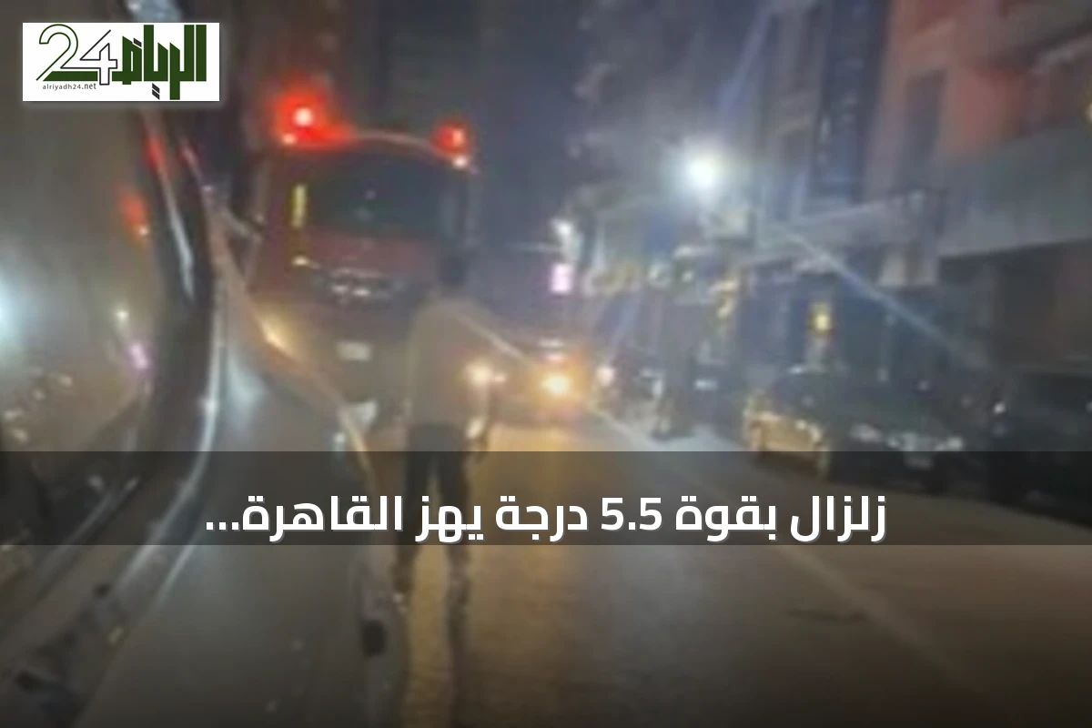 زلزال بقوة 5.5 درجة يهز القاهرة والمحافظات المصرية