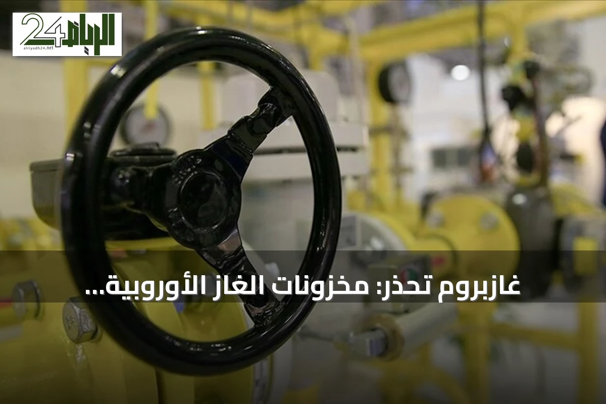 غازبروم تحذر: مخزونات الغاز الأوروبية منخفضة وتُهدد إمدادات الشتاء