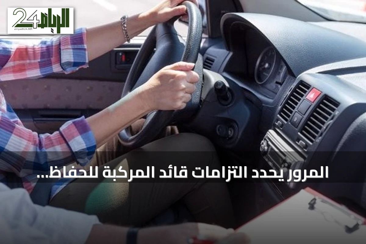 المرور يحدد التزامات قائد المركبة للحفاظ على أمان الطرق