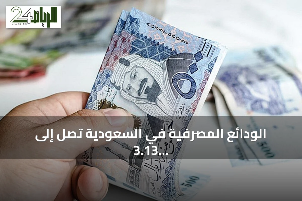 الودائع المصرفية في السعودية تصل إلى 3.13 تريليون ريال بنهاية يونيو 2026 مع نمو الودائع الادخارية 25%