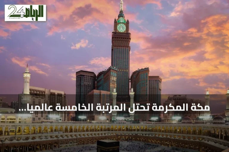مكة المكرمة تحتل المرتبة الخامسة عالمياً لاستقبال الزوار الدوليين عام 2025