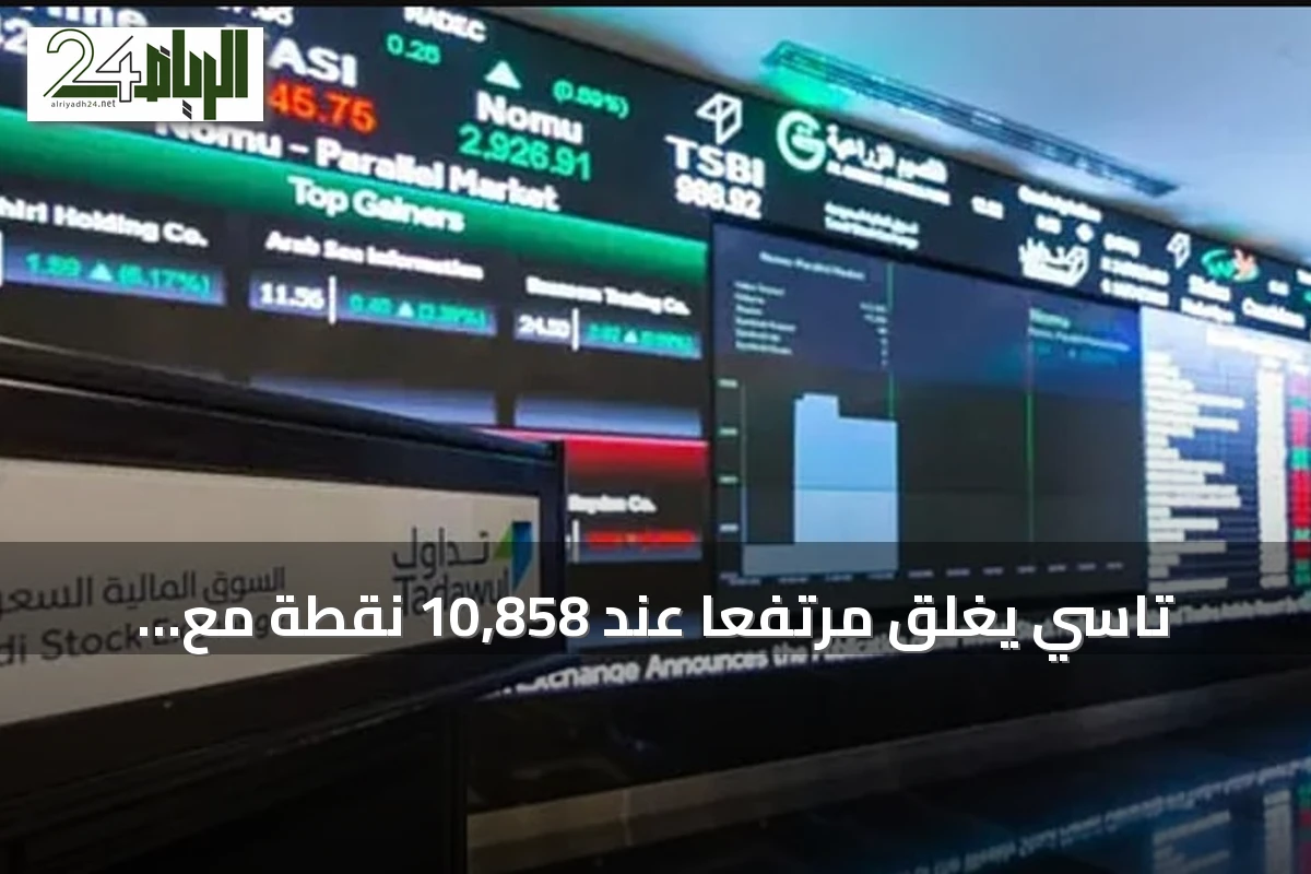 تاسي يغلق مرتفعًا عند 10,858 نقطة مع تداولات بقيمة 6 مليارات ريال
