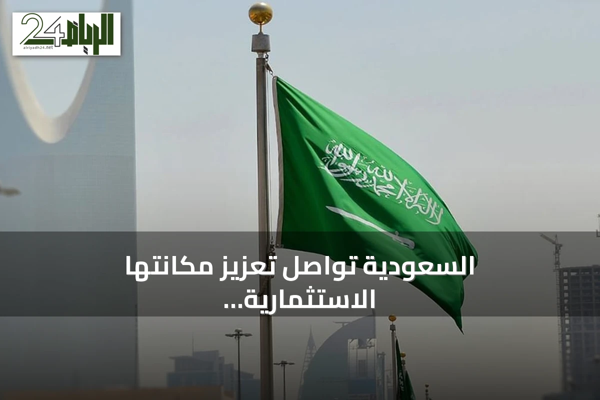 السعودية تواصل تعزيز مكانتها الاستثمارية عالميًا وتحقق نموًا قياسيًا في تدفقات الاستثمار الأجنبي