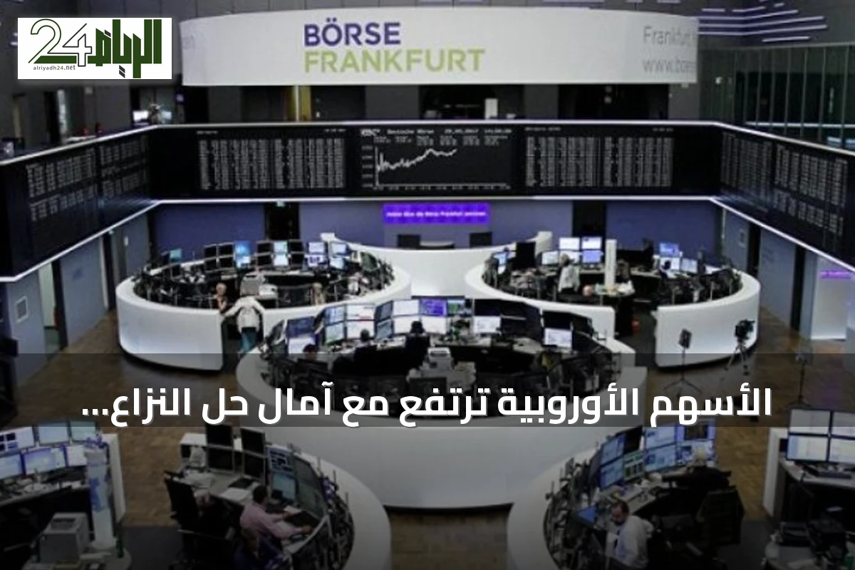 الأسهم الأوروبية ترتفع مع آمال حل النزاع الأمريكي الإيراني وتعافي أسهم التعدين والدوائية