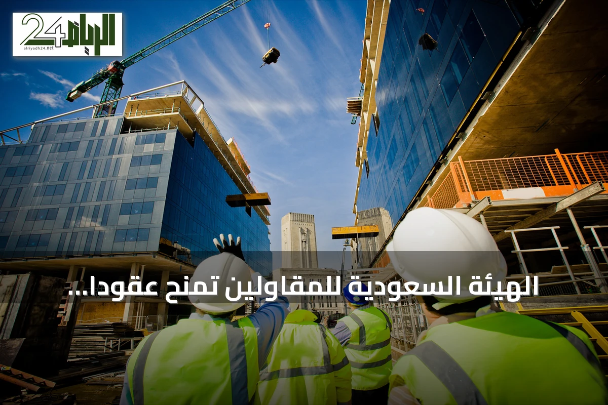 الهيئة السعودية للمقاولين تمنح عقوداً لأحد عشر مشروعاً بقيمة 9.7 مليار ريال في يوليو 2026