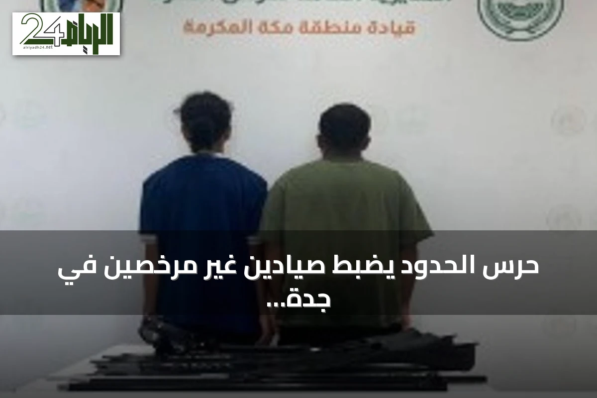 حرس الحدود يضبط صيادين غير مرخصين في جدة ويحث على الإبلاغ عن المخالفات البحرية