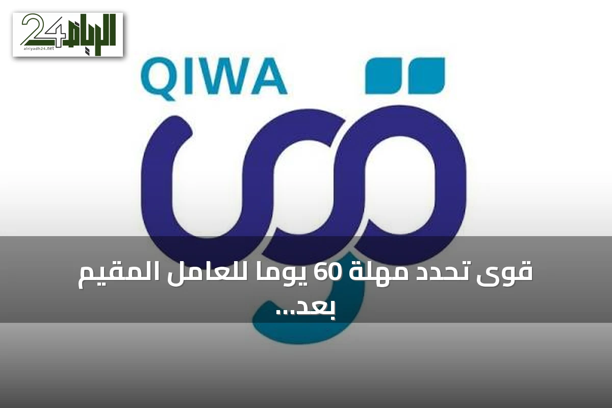 قوى تحدد مهلة 60 يوماً للعامل المقيم بعد الاستقالة وتحذر من التغيب