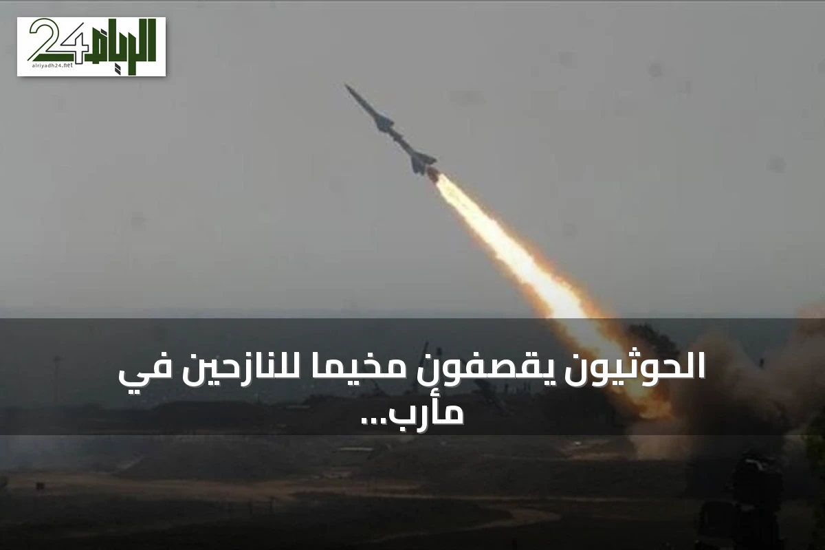 الحوثيون يقصفون مخيماً للنازحين في مأرب اليمنية
