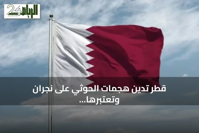 قطر تدين هجمات الحوثي على نجران وتعتبرها انتهاكاً لسيادة السعودية