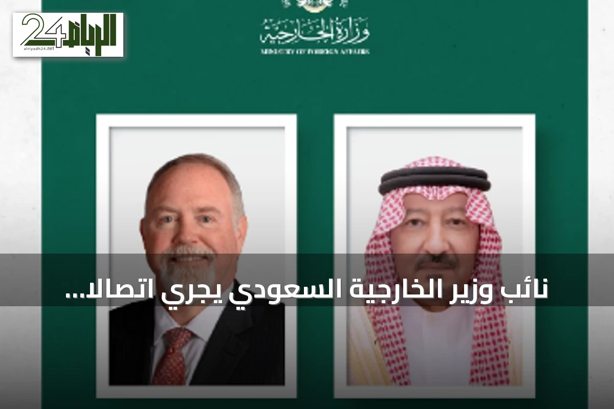 نائب وزير الخارجية السعودي يجري اتصالاً هاتفياً مع وكيل وزارة الخارجية الأمريكية