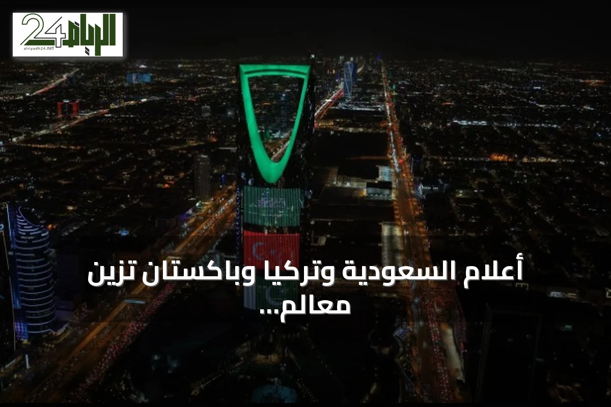 أعلام السعودية وتركيا وباكستان تزين معالم المملكة احتفاءً باتفاقية مكة للدفاع المشترك