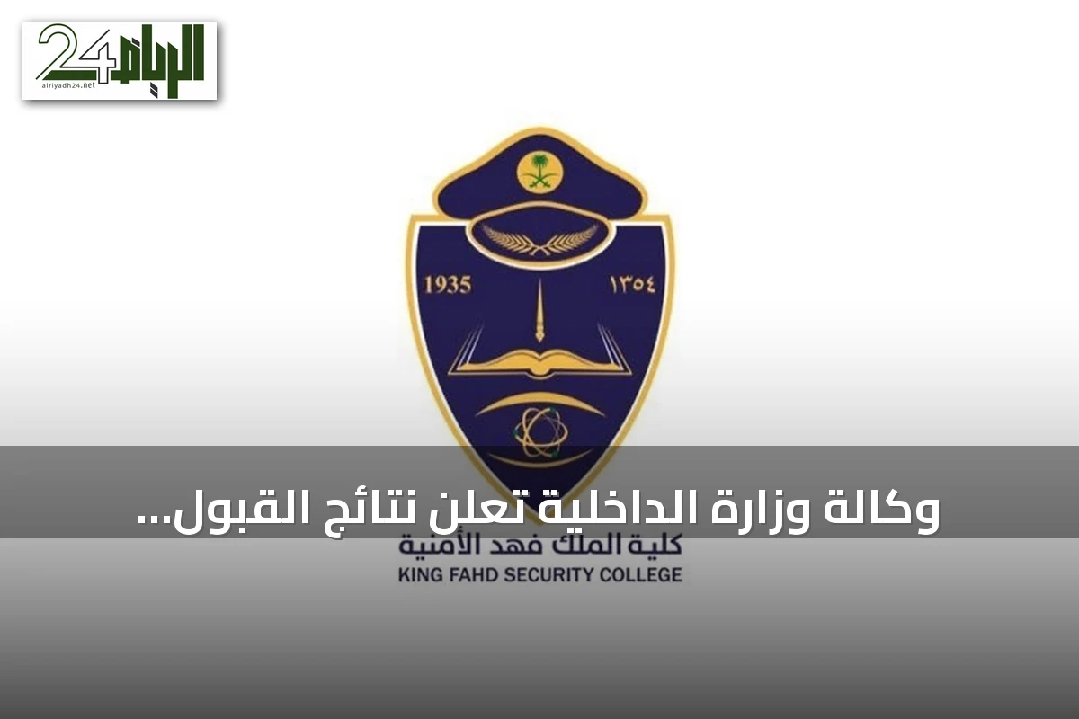 وكالة وزارة الداخلية تعلن نتائج القبول المبدئي بكلية الملك فهد الأمنية لدورة بكالوريوس العلوم الأمنية 1448هـ
