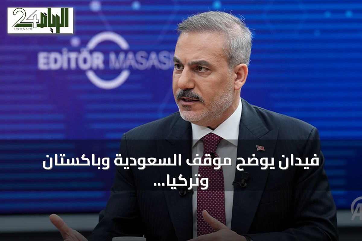 فيدان يوضح موقف السعودية وباكستان وتركيا من اتفاقية مكة