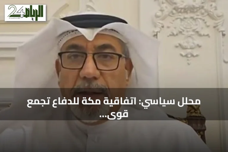 محلل سياسي: اتفاقية مكة للدفاع تجمع قوى إقليمية لتعزيز الأمن والاستقرار