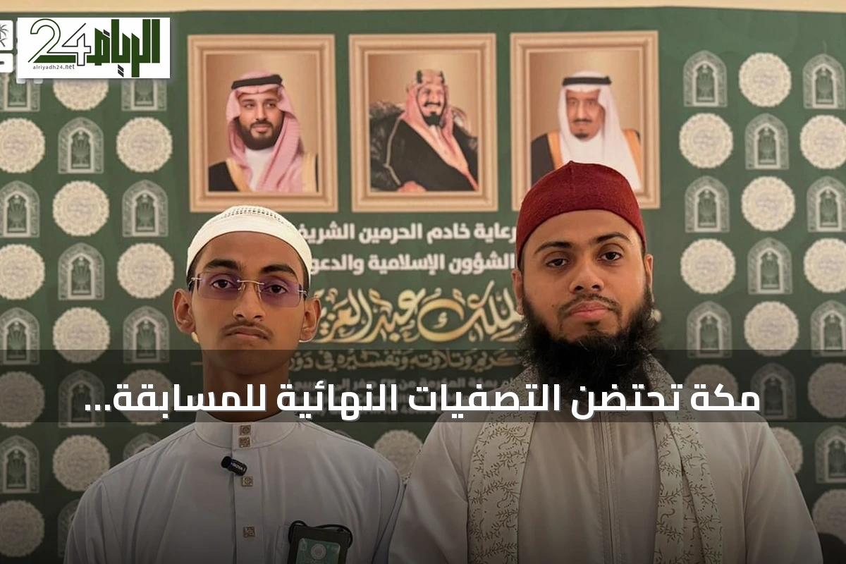 مكة تحتضن التصفيات النهائية للمسابقة القرآنية الدولية في نسختها الـ46
