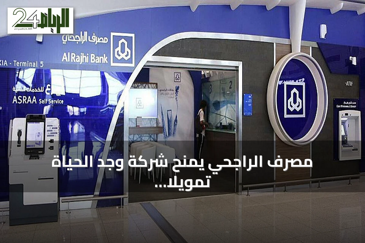 مصرف الراجحي يمنح شركة وجد الحياة تمويلاً إسلامياً بـ20 مليون ريال