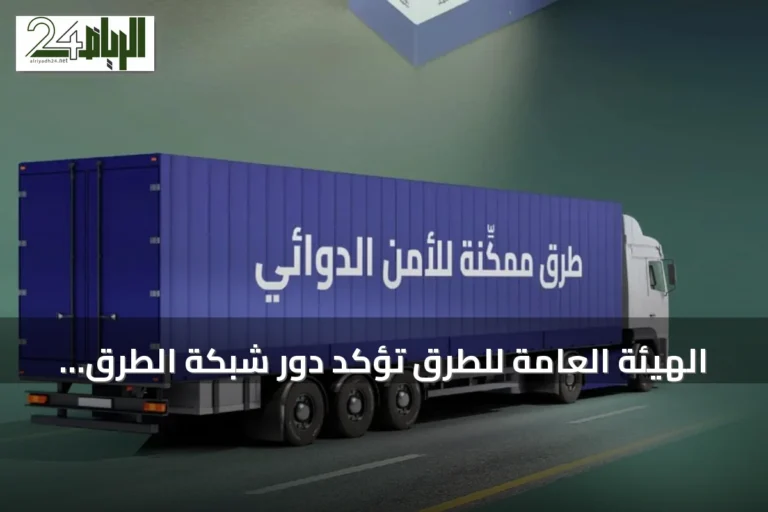 الهيئة العامة للطرق تؤكد دور شبكة الطرق في تعزيز الأمن الدوائي وتسريع وصول العلاج