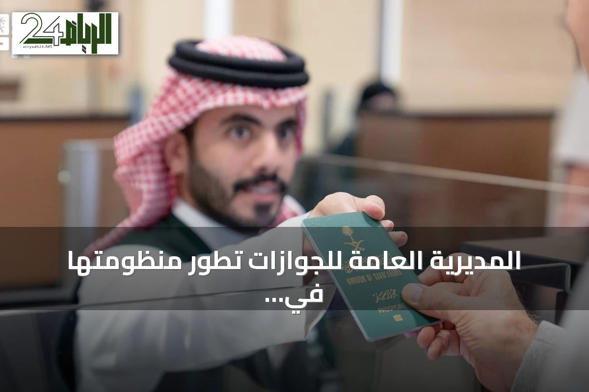 المديرية العامة للجوازات تطور منظومتها في المنافذ لتيسير حركة المسافرين