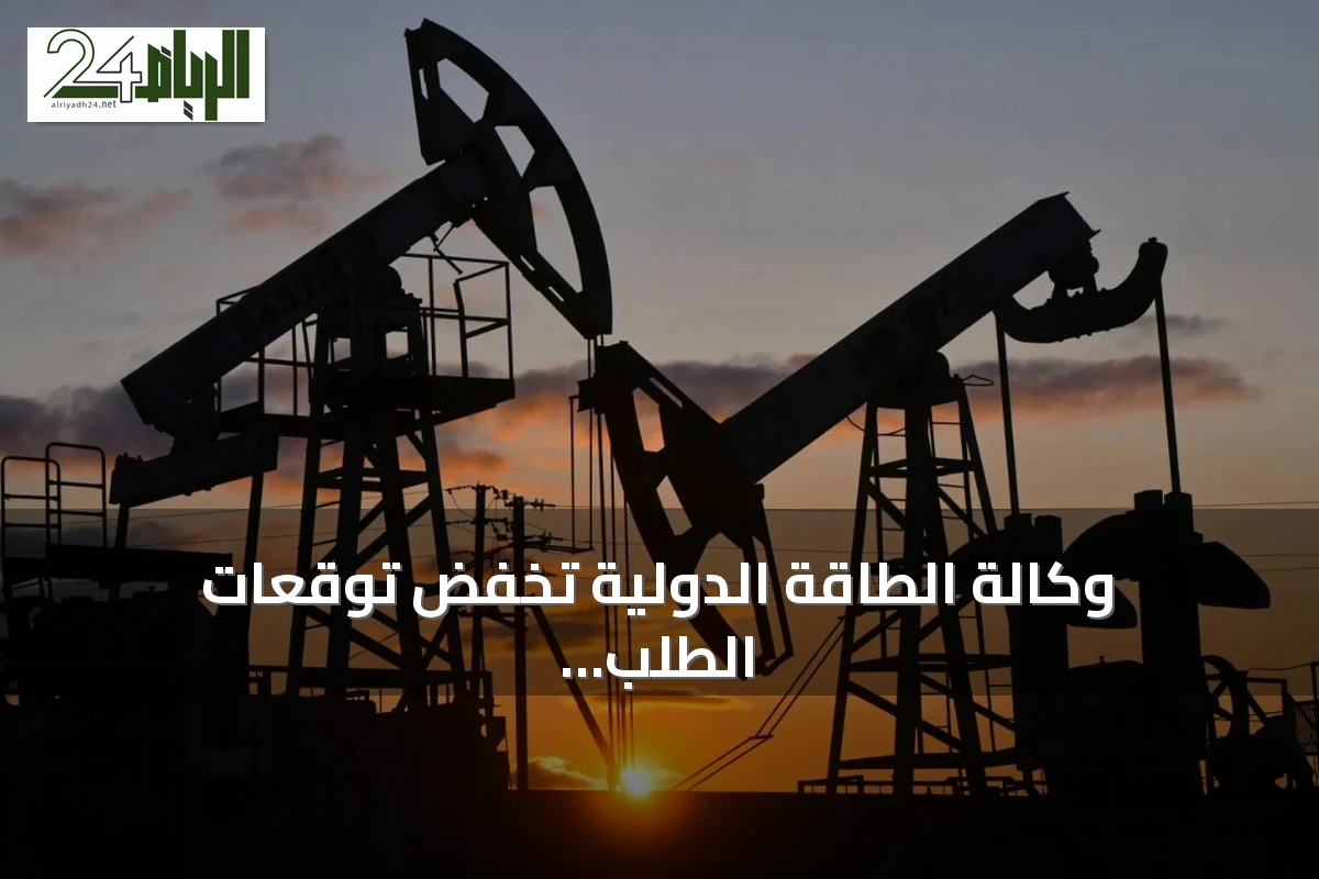 وكالة الطاقة الدولية تخفض توقعات الطلب النفطي بعد تفاقم أزمة مضيق هرمز