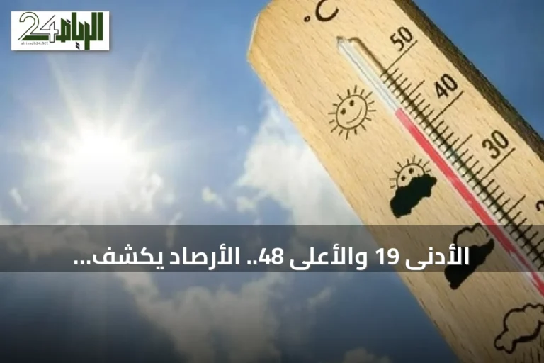 الأدنى 19 والأعلى 48.. الأرصاد يكشف توقعات الحرارة لمدن المملكة