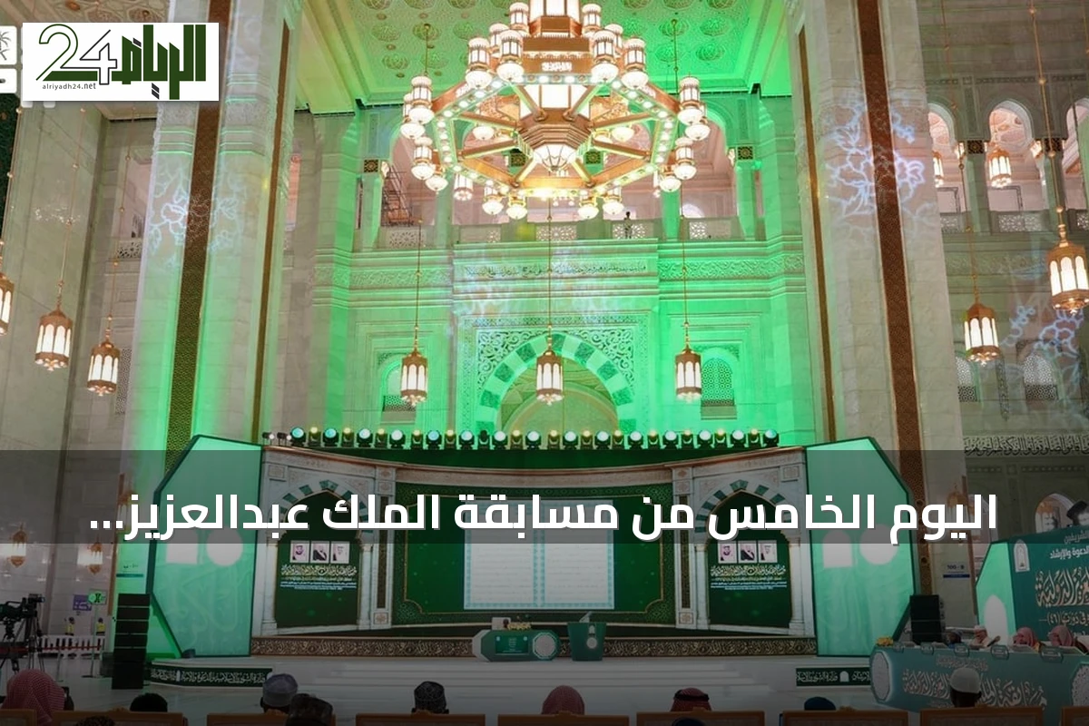 اليوم الخامس من مسابقة الملك عبدالعزيز للقرآن يشهد استمرار منافسات 40 متسابقاً ومتسابقة