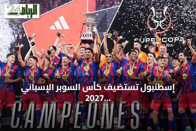 إسطنبول تستضيف كأس السوبر الإسباني 2027 بين فبراير المقبل
