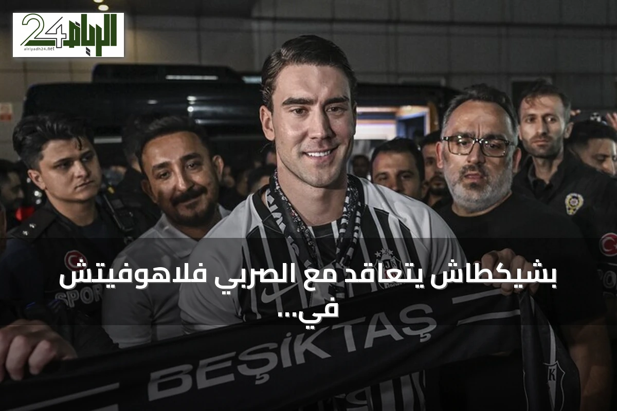 بشيكطاش يتعاقد مع الصربي فلاهوفيتش في صفقة انتقال حر لمدة ثلاثة مواسم