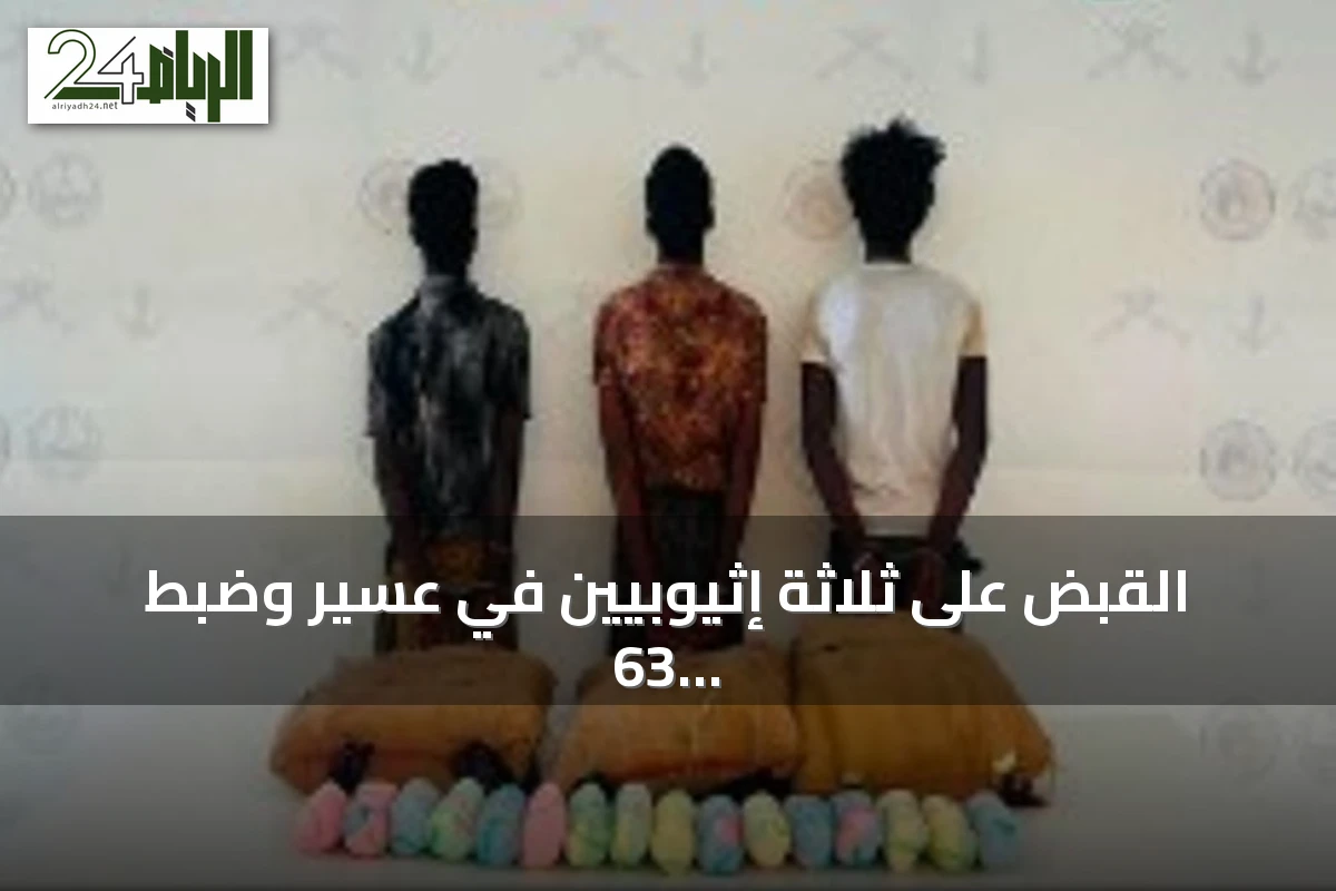 القبض على ثلاثة إثيوبيين في عسير وضبط 63 كيلوغراماً من القات المخدر