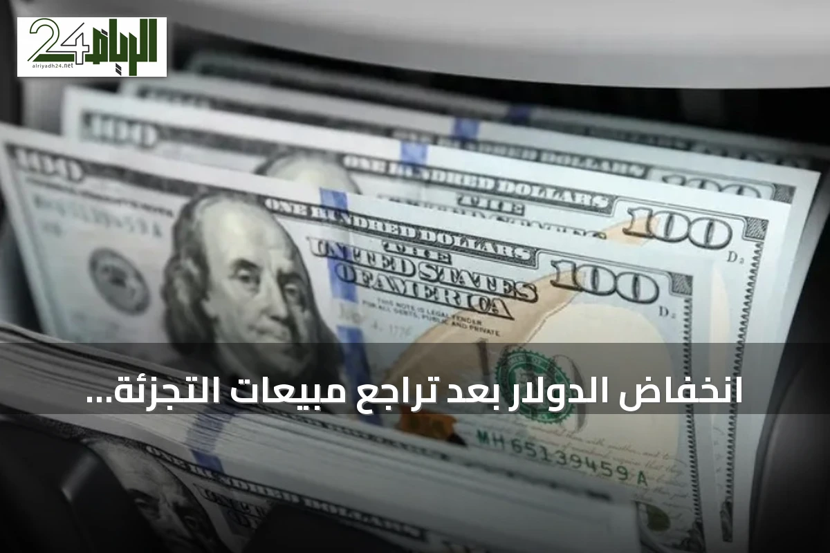 انخفاض الدولار بعد تراجع مبيعات التجزئة.. وترقب لقرارات الفائدة