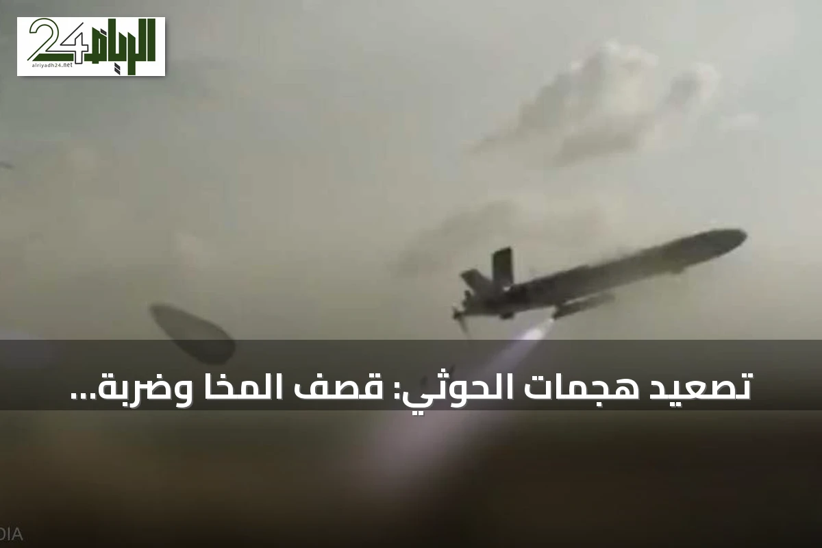 تصعيد هجمات الحوثي: قصف المخا وضربة أرامكو بنجران