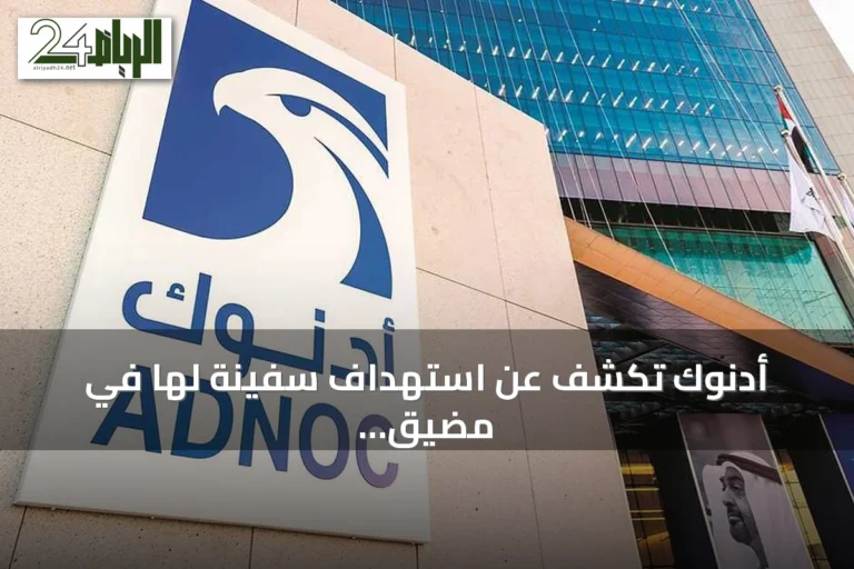 أدنوك تكشف عن استهداف سفينة لها في مضيق هرمز وتؤكد عدم وقوع إصابات