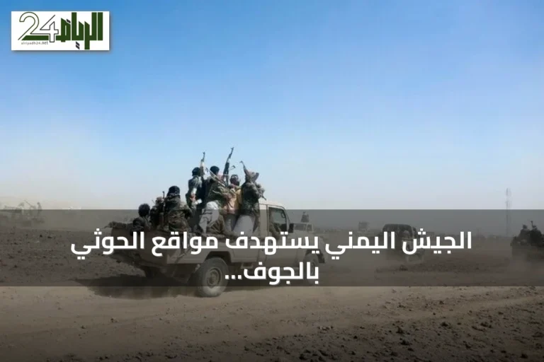 الجيش اليمني يستهدف مواقع الحوثي بالجوف ويواجه هجمات على المخا