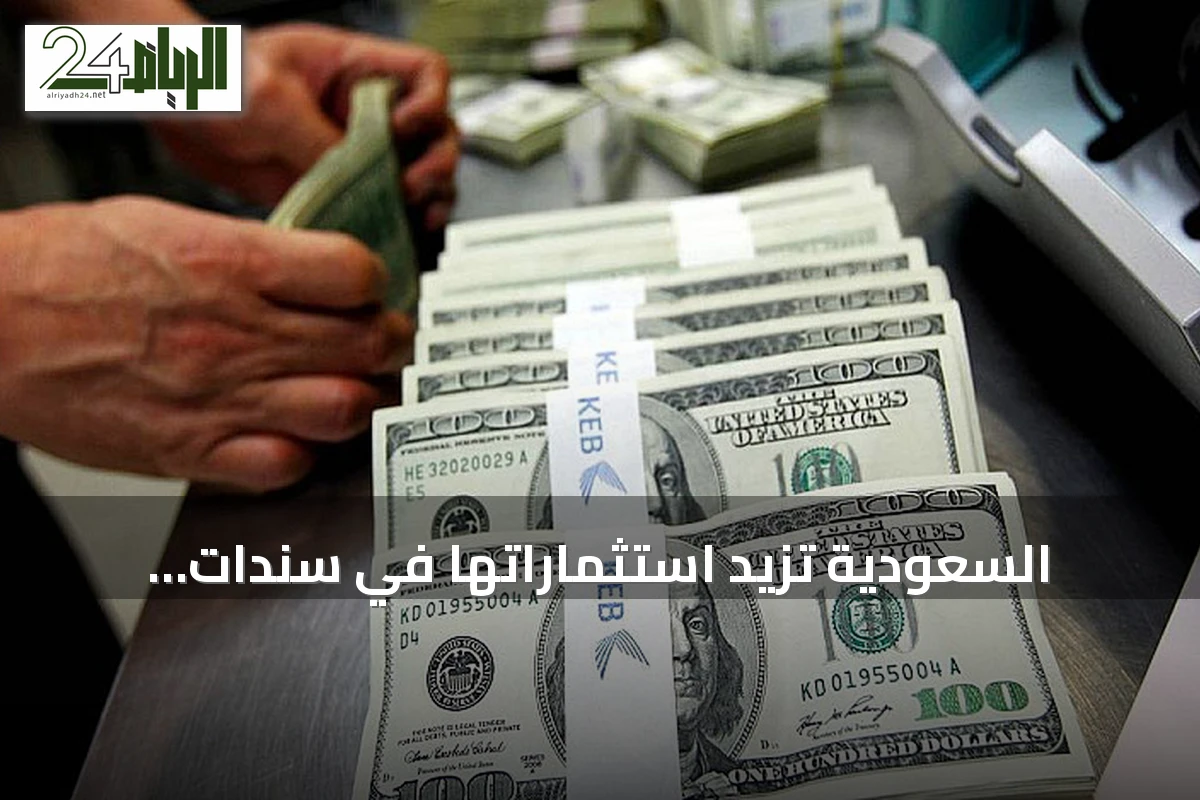 السعودية تزيد استثماراتها في سندات الخزانة الأمريكية لتصل إلى 142.5 مليار دولار بحلول يونيو 2026